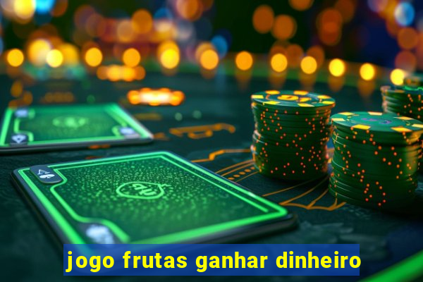 jogo frutas ganhar dinheiro